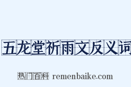 五龙堂祈雨文反义词是什么意思的图片